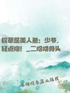校草是美人鱼：少爷，轻点吻！
