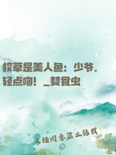 校草是美人鱼：少爷，轻点吻！