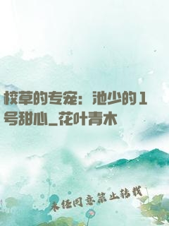 校草的专宠：池少的1号甜心