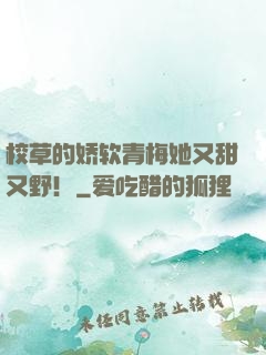校草的娇软青梅她又甜又野！