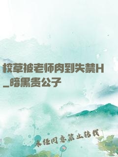 校草被老师肉到失禁H