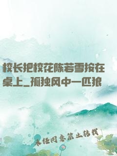 校长把校花陈若雪按在桌上