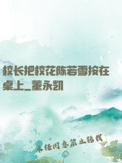 校长把校花陈若雪按在桌上