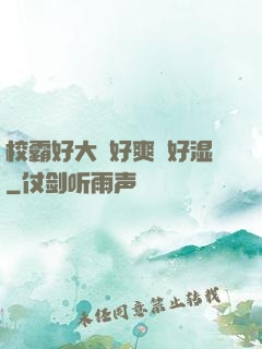 校霸好大⋯好爽⋯好湿