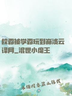 校霸被学霸玩到崩溃云译网