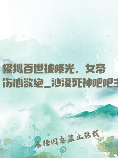 模拟百世被曝光，女帝伤心欲绝