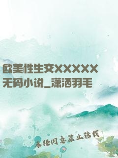 欧美性生交XXXXX无码小说