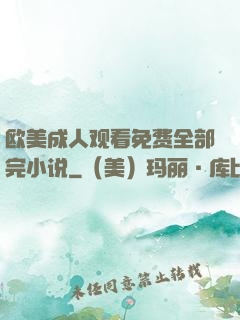 欧美成人观看免费全部完小说