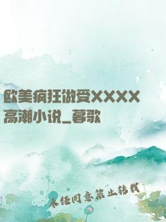 欧美疯狂做受XXXX高潮小说