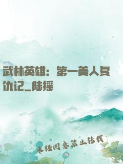 武林英雄：第一美人复仇记
