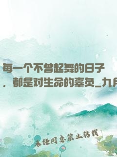 每一个不曾起舞的日子，都是对生命的辜负