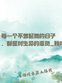每一个不曾起舞的日子，都是对生命的辜负