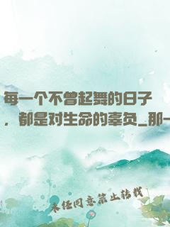 每一个不曾起舞的日子，都是对生命的辜负