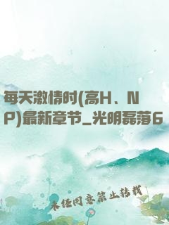 每天激情时(高H、NP)最新章节