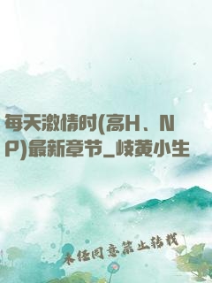 每天激情时(高H、NP)最新章节