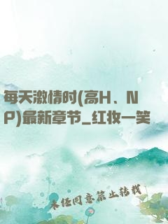 每天激情时(高H、NP)最新章节