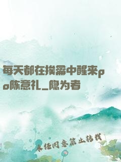 每天都在挨龠中醒来po陈意礼