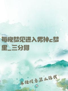 每晚梦见进入男神c梦里