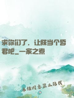 求你们了，让朕当个昏君吧