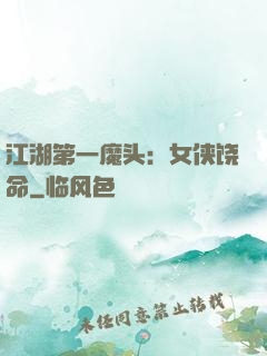 江湖第一魔头：女侠饶命