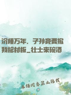 沉睡万年，子孙竟要掀我棺材板