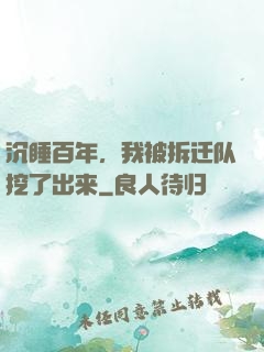 沉睡百年，我被拆迁队挖了出来