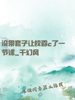 没带套子让校霸c了一节课