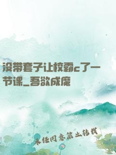 没带套子让校霸c了一节课