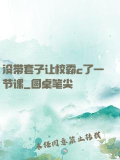 没带套子让校霸c了一节课