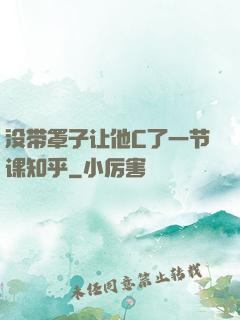 没带罩子让他C了一节课知乎