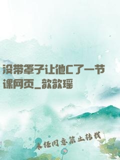 没带罩子让他C了一节课网页