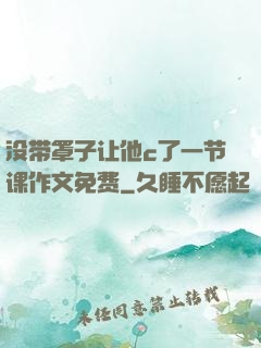 没带罩子让他c了一节课作文免费