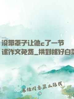 没带罩子让他c了一节课作文免费