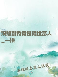 没想到我竟是隐世高人