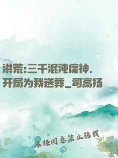 洪荒:三千混沌魔神，开局为我送葬