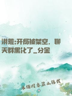 洪荒:开局被架空，聊天群黑化了