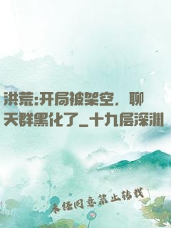 洪荒:开局被架空，聊天群黑化了