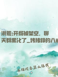 洪荒:开局被架空，聊天群黑化了