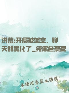 洪荒:开局被架空，聊天群黑化了