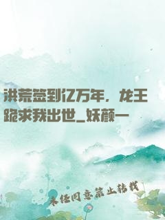 洪荒签到亿万年，龙王跪求我出世