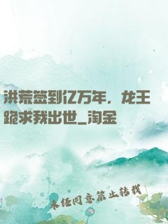 洪荒签到亿万年，龙王跪求我出世