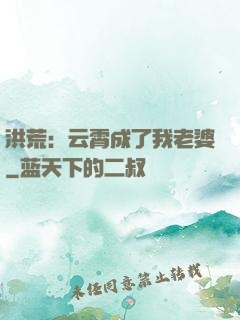 洪荒：云霄成了我老婆
