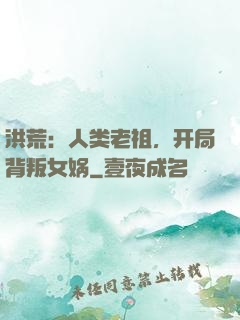 洪荒：人类老祖，开局背叛女娲