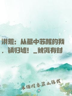 洪荒：从墓中苏醒的我，镇归墟！