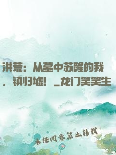 洪荒：从墓中苏醒的我，镇归墟！