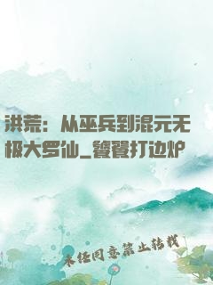 洪荒：从巫兵到混元无极大罗仙