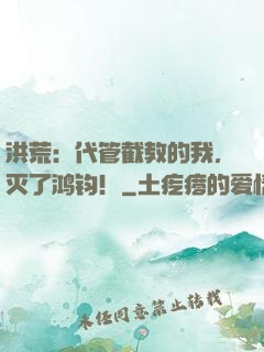 洪荒：代管截教的我，灭了鸿钧！