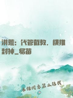 洪荒：代管截教，横推封神