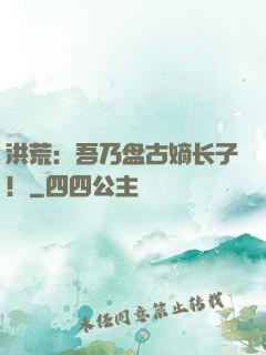 洪荒：吾乃盘古嫡长子！