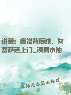 洪荒：唐僧背后纹，女菩萨送上门
